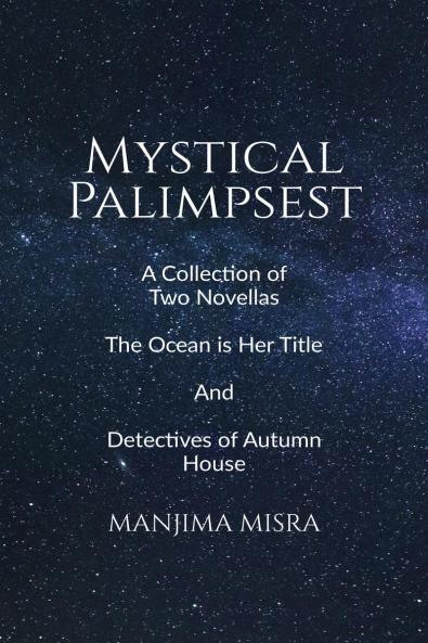 Mystical Palimpsest: A Collection of Two Novellas - The Ocean is Her Title And Detectives of Autumn House