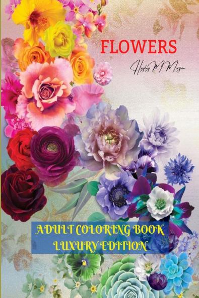 Flowers Adult Coloring Book Luxury Edition: Stress Relieving Designs with Flowers for Adults | 40 Premium Coloring Pages with Amazing Designs