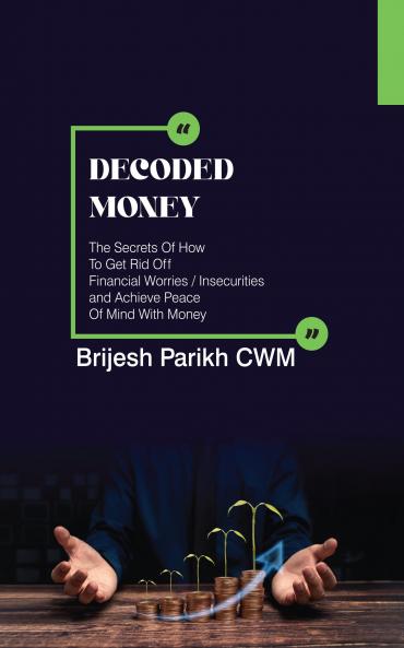 Decoded Money: The Secrets Of How To Get Rid Off Financial Worries/Insecurities and Achieve Peace Of Mind With Money