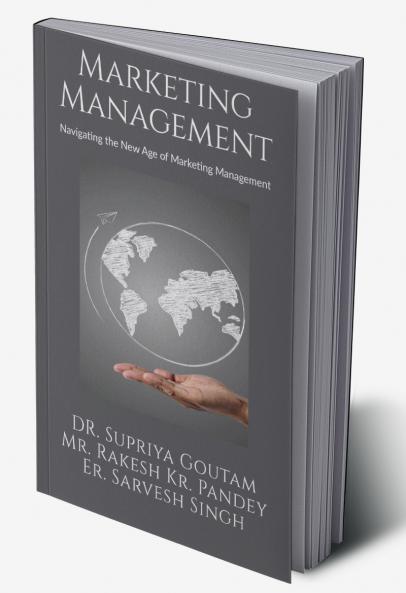 MARKETING MANAGEMENT: Navigating the New Age of Marketing Management