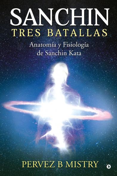 Sanchin Three Battles / SANCHIN TRES BATALLAS:  The Anatomy and Physiology of Sanchin Kata / Anatomía y Fisiología de Sanchin Kata