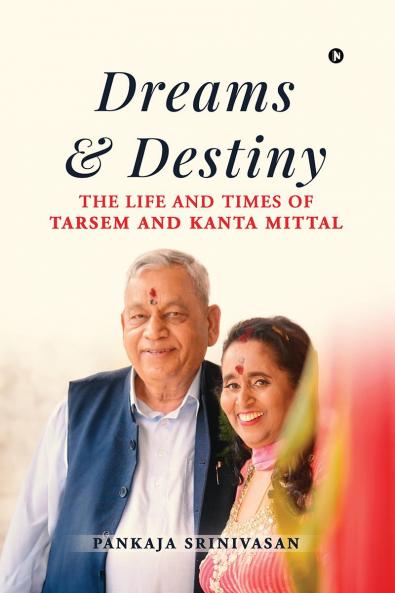 Dreams and Destiny: The Life and Times of Tarsem and Kanta Mittal