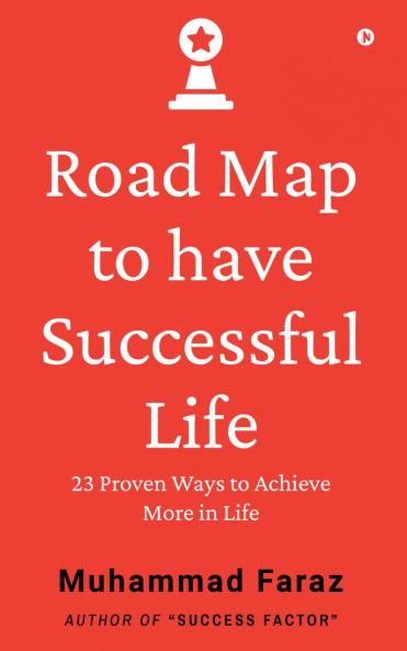Road Map to have Successful Life: 23 Proven Ways to Achieve More in Life