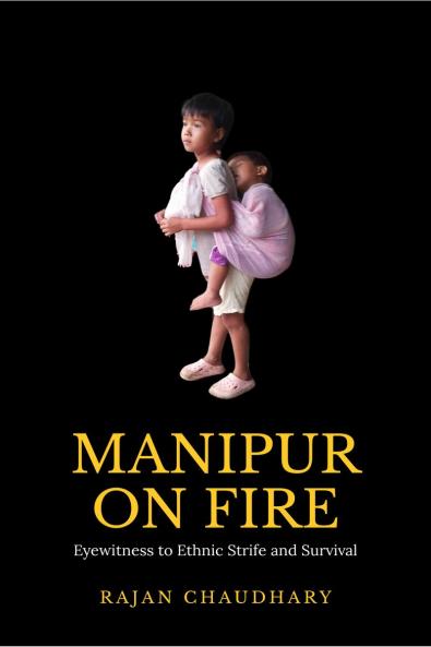 MANIPUR ON FIRE: Eyewitness to Ethnic Strife and Survival