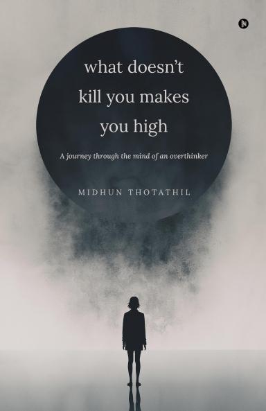 What doesn't kill you makes you high: A journey through the mind of an overthinker