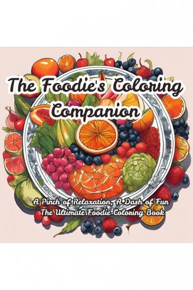 The Foodie's Coloring Companion: A Pinch of Relaxation A Dash of Fun  The Ultimate Foodie Coloring Book