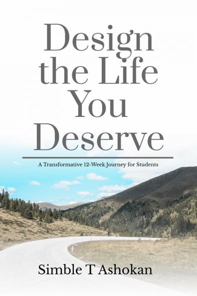 Design the Life You Deserve: A Transformative 12-Week Journey for Students