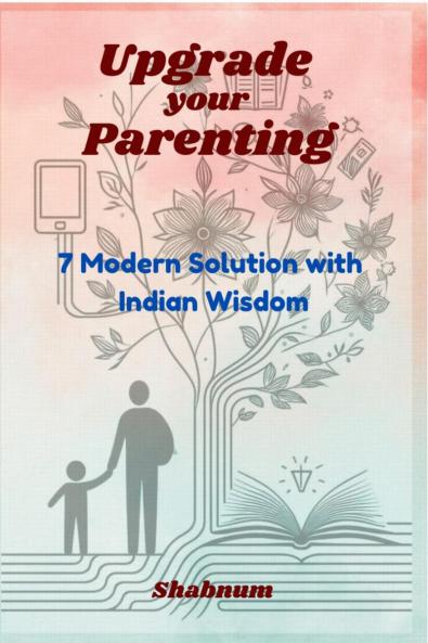 Upgrade Your Parenting: 7 Modern Solutions with  Indian Wisdom