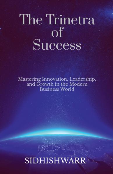The Trinetra of Success: Mastering Innovation Leadership and Growth in the Modern Business World
