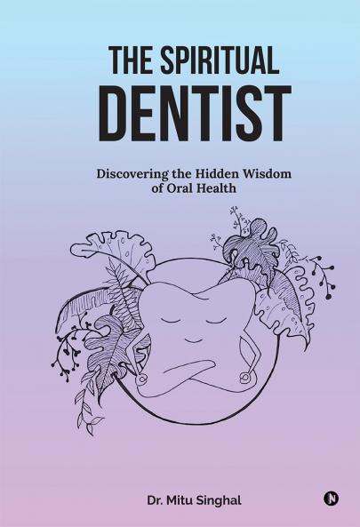 The Spiritual Dentist: Discovering the Hidden Wisdom of Oral Health