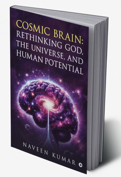 Cosmic Brain: Rethinking God The Universe and Human Potential