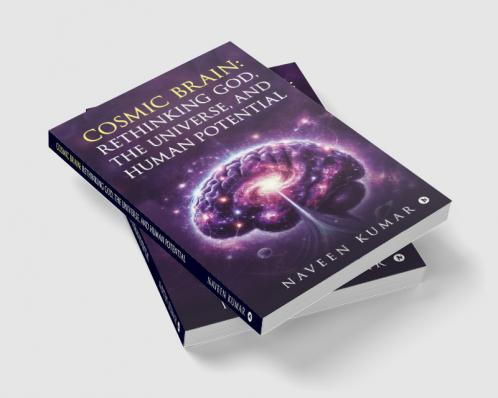 Cosmic Brain: Rethinking God The Universe and Human Potential