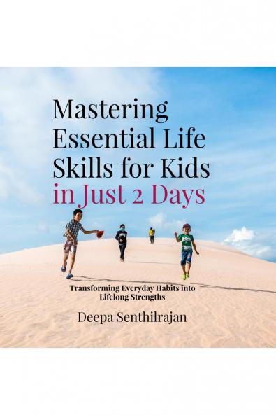 Mastering Essential Life Skills for Kids in Just 2 Days: Transforming Everyday Habits into Lifelong Strengths