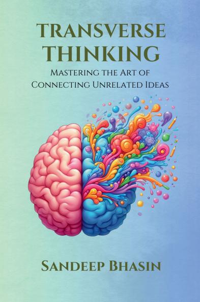 Transverse Thinking: Mastering the Art of Connecting Unrelated Ideas