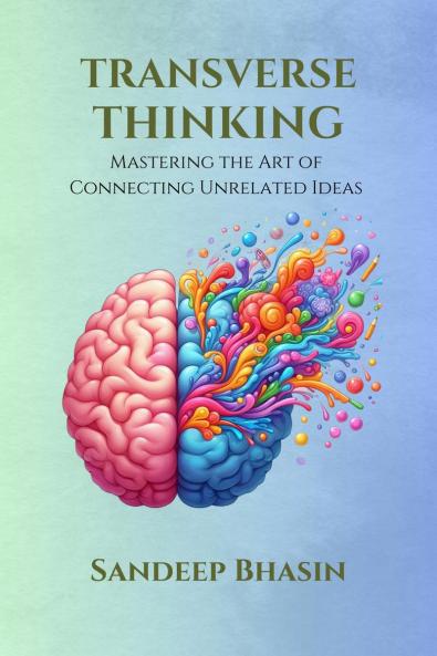 Transverse Thinking: Mastering the Art of Connecting Unrelated Ideas
