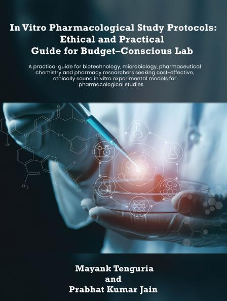 In Vitro Pharmacological Study Protocols: Ethical and Practical Guide for Budget – Conscious Lab: A practical guide for biotechnology microbiology pharmaceutical chemistry and pharmacy researcher...