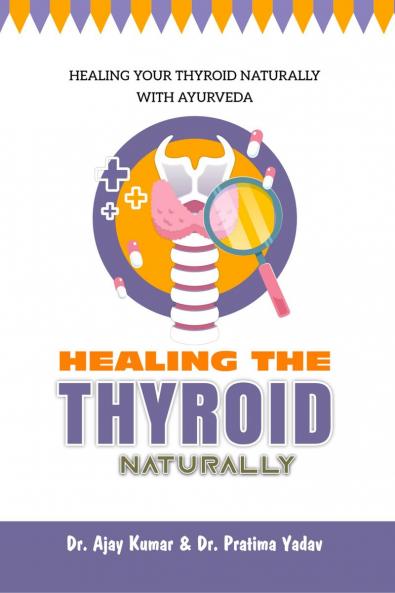 HEALING THE THYROID NATURALLY: Healing Your Thyroid Naturally with Ayurveda