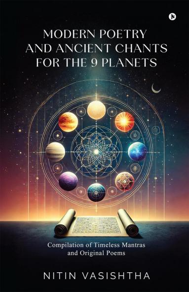 Modern Poetry and Ancient Chants for the 9 Planets: Compilation of Timeless Mantras and Original Poems