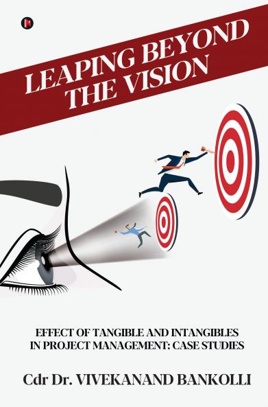 Leaping Beyond the Vision: Effect of Tangible and Intangibles in Project Management: Case Studies