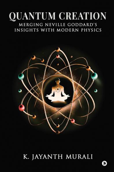 QUANTUM CREATION: MERGING NEVILLE GODDARD’S INSIGHTS WITH MODERN PHYSICS
