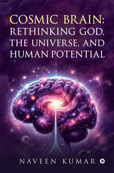 Cosmic Brain: Rethinking God The Universe and Human Potential