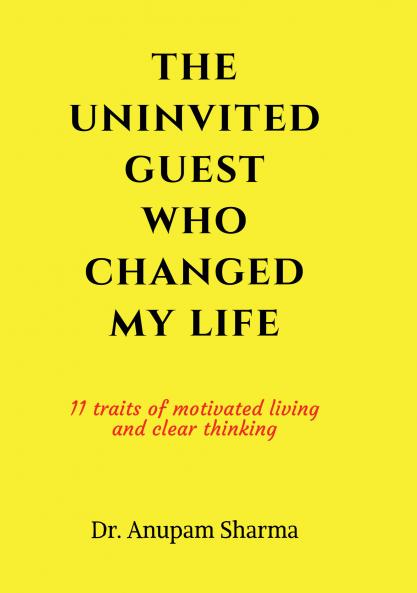 The Uninvited Guest Who Changed My life: 11 Traits of Motivated Living and Clear Thinking