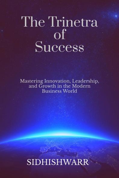 The Trinetra of Success: Mastering Innovation Leadership and Growth in the Modern Business World
