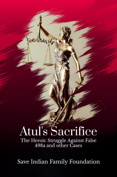 Atul’s Sacrifice: The Heroic Struggle Against False 498a and other Cases