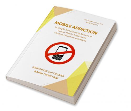 Mobile Addiction: 21 Simple Techniques to Remove or Reduce Mobile Addiction in Children/ Students and Adults