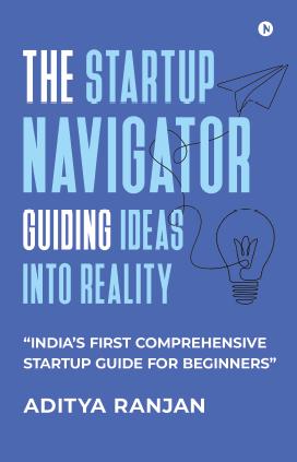 The Startup Navigator: Guiding Ideas into Reality: “India’s first comprehensive startup guide for beginners”