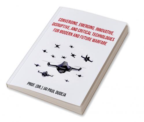Converging Emerging Innovative Disruptive and Critical Technologies for Modern and Future Warfare