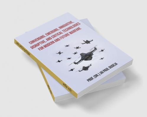 Converging Emerging Innovative Disruptive and Critical Technologies for Modern and Future Warfare