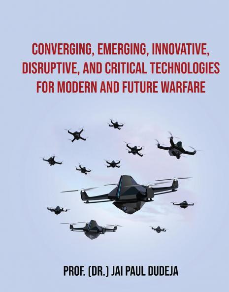 Converging Emerging Innovative Disruptive and Critical Technologies for Modern and Future Warfare