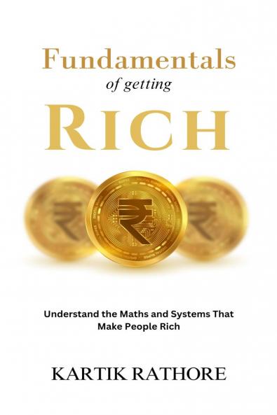 Fundamentals of Getting Rich: Understand The Maths and Systems That Make People Rich