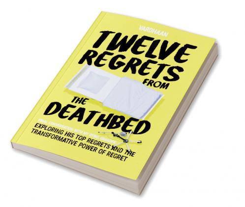 Twelve Regrets from the Deathbed: A Final Conversation With My Dying Grandpa. Exploring His Top Regrets and The Transformative Power of Regret.