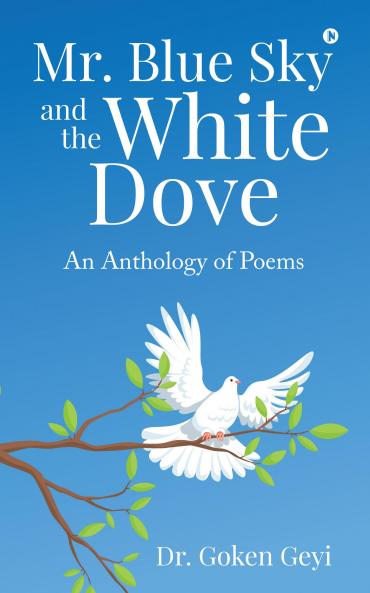 Mr. Blue Sky and the White Dove: An Anthology of Poems