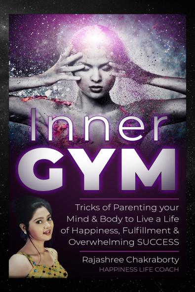 Inner GYM: Trick of Parenting your Mind and Body to Live a Life of Happiness Fulfilment & Overwhelming SUCCESS