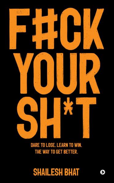 F#CK YOUR SH*T: Dare to Lose. Learn to Win. The way to get better.