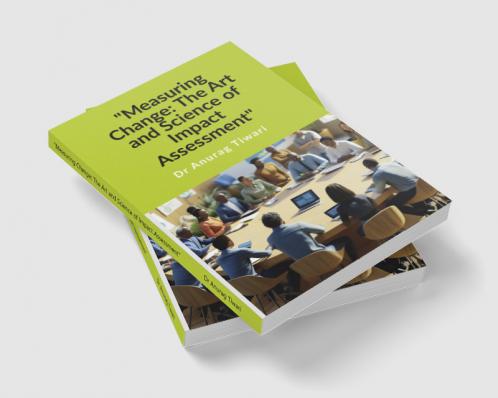 &quot;Measuring Change: The Art and Science of Impact Assessment&quot;: A Guide to Impact Assessment Process