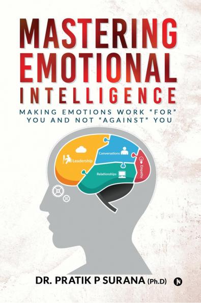 Mastering Emotional Intelligence: Making Emotions Work “For” you and not “Against” you