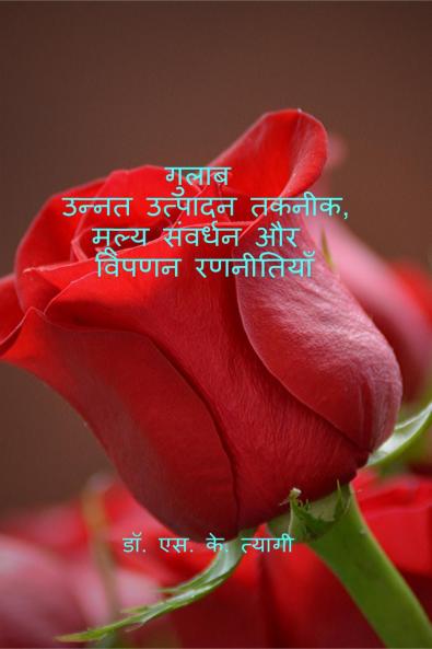 Roses: Advanced Production Techniques Value Addition and Marketing Strategies / गुलाब: उन्नत उत्पादन तकनीक मूल्य संवर्धन और विपणन रणनीतियाँ
