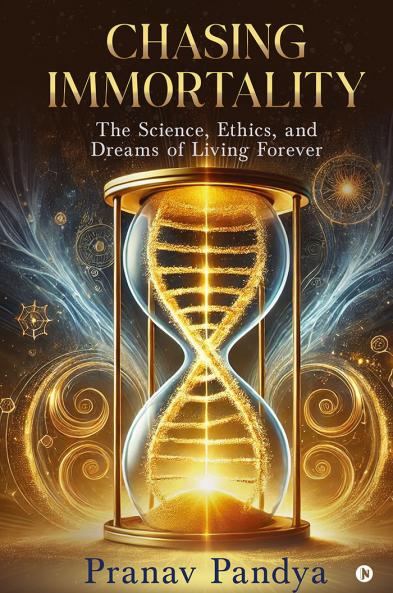 Chasing Immortality: The Science Ethics and Dreams of Living Forever