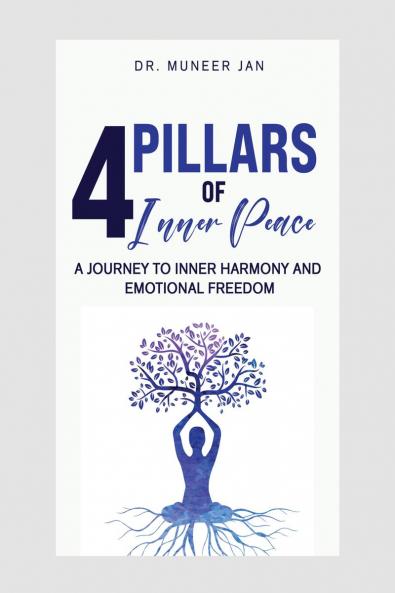 4 PILLARS OF INNER PEACE: A Journey to Inner Harmony and Emotional Freedom