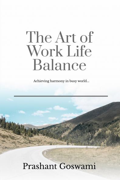 The Art of Work Life Balance: Achieving harmony in busy world...