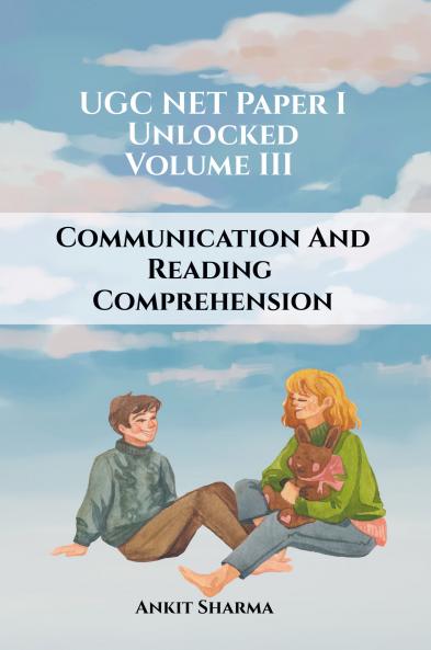 UGC NET Paper I Unlocked: Volume III Communication and Reading Comprehension: A Complete Guide for UGC NET
