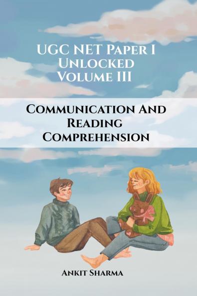 UGC NET Paper I Unlocked: Volume III Communication and Reading Comprehension: A Complete Guide for UGC NET