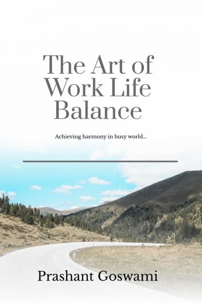 The Art of Work Life Balance: Achieving harmony in busy world...