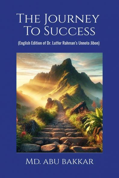 The Journey To Success: English Edition of Dr. Lutfor Rahman’s Unnoto Jibon