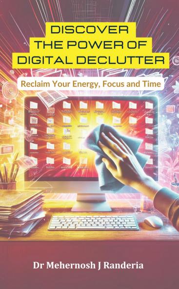 Discover The Power of Digital Declutter: Reclaim Your Energy Focus and Time