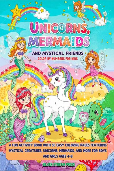 Unicorns Mermaids and Mystical Friends Color by Numbers for Kids: A Fun Activity Book with 50 Easy Coloring Pages Featuring Mystical Creatures Unicorns Mermaids and More for Boys and Girls Ages...